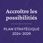 Carré violet avec le texte "Plan stratégique 2024-2029 intitulé Accroître les possibilités"